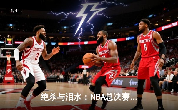 绝杀与泪水：NBA总决赛G7的终极对决 - 4