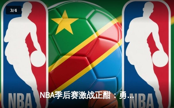 NBA季后赛激战正酣：勇士主场逆转掘金，库里关键三分定胜局 - 3