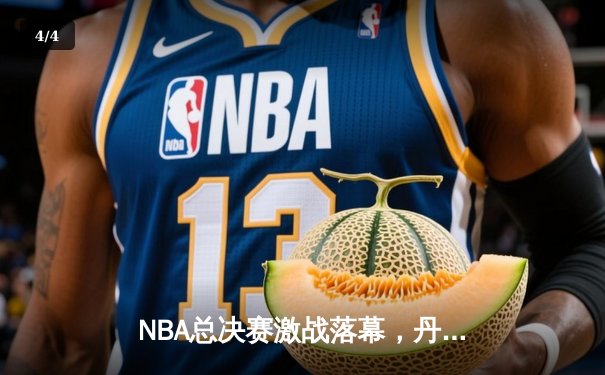 NBA总决赛激战落幕，丹佛掘金首夺总冠军 - 4